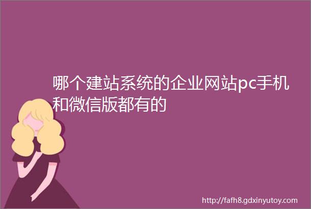 哪个建站系统的企业网站pc手机和微信版都有的