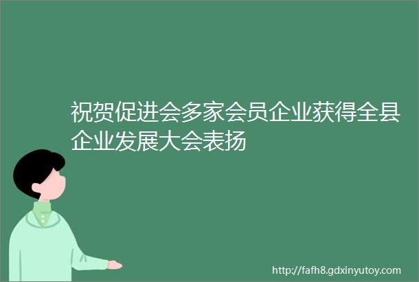 祝贺促进会多家会员企业获得全县企业发展大会表扬