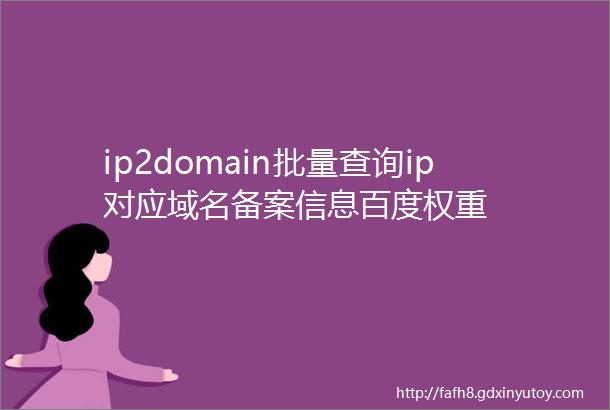 ip2domain批量查询ip对应域名备案信息百度权重