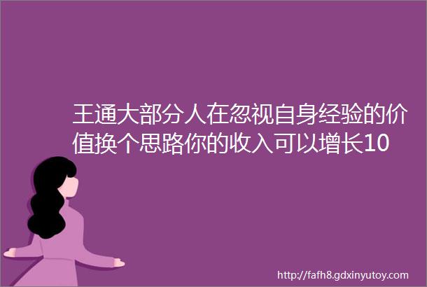 王通大部分人在忽视自身经验的价值换个思路你的收入可以增长10倍