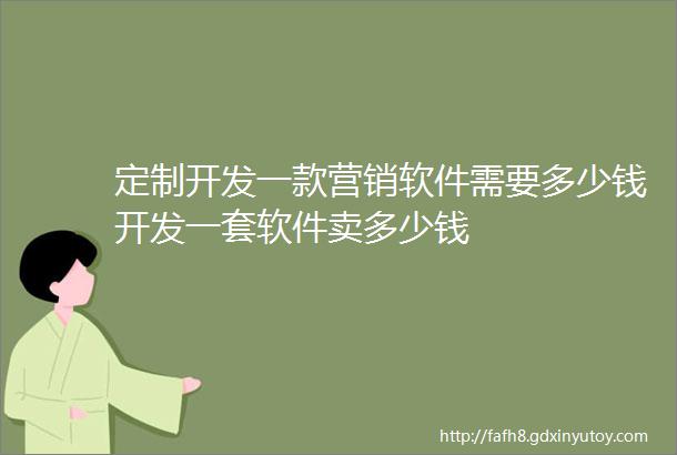 定制开发一款营销软件需要多少钱开发一套软件卖多少钱