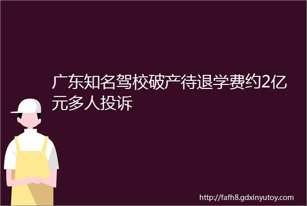 广东知名驾校破产待退学费约2亿元多人投诉