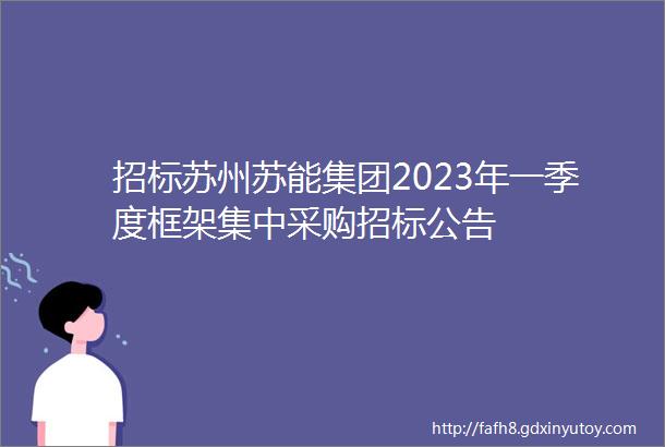 招标苏州苏能集团2023年一季度框架集中采购招标公告