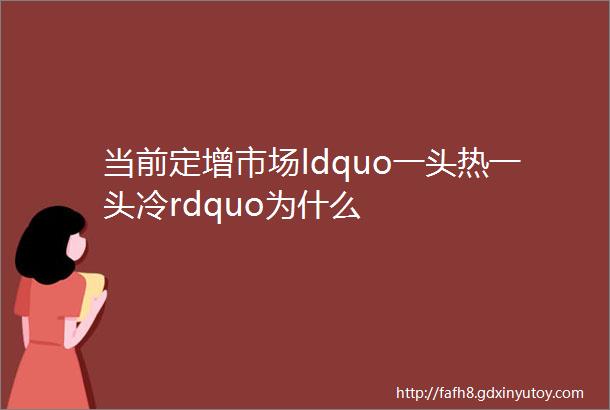 当前定增市场ldquo一头热一头冷rdquo为什么