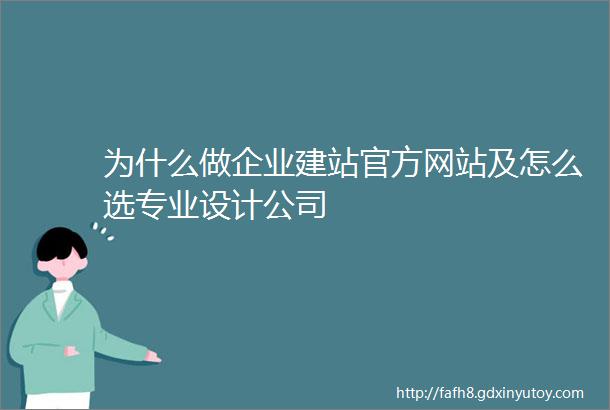 为什么做企业建站官方网站及怎么选专业设计公司